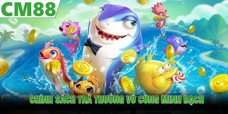 Bắn cá CM88 với chính sách đổi trả thưởng vô cùng minh bạch