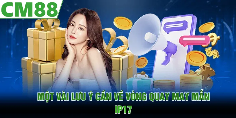 Lưu ý cần nắm để tham gia vòng quay may mắn IP17 hiệu quả